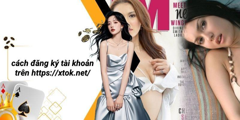 Cách Đăng Ký Tài Khoản Trên Https://xtok.net/