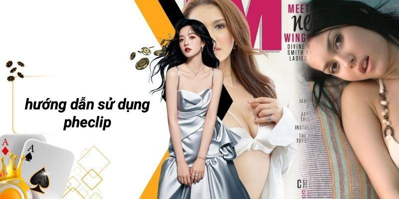 Hướng Dẫn Sử Dụng Pheclip