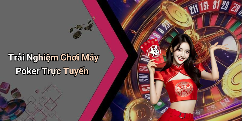 Trải Nghiệm Chơi Máy Poker Trực Tuyến