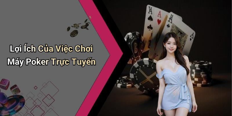 Lợi Ích Của Việc Chơi Máy Poker Trực Tuyến