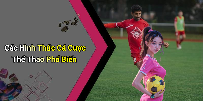 Các Hình Thức Cá Cược Thể Thao Phổ Biến