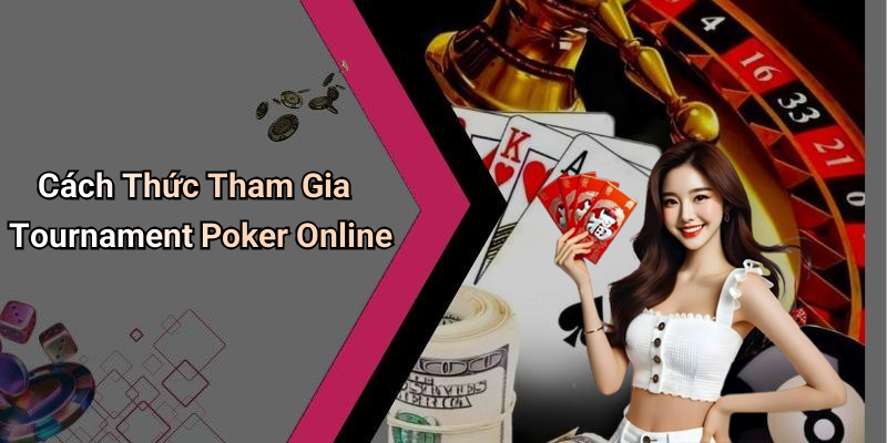 Cách Thức Tham Gia Tournament Poker Online