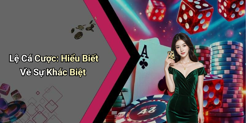 Lệ Cá Cược: Hiểu Biết Về Sự Khác Biệt