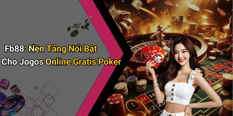 Fb88: Nền Tảng Nổi Bật Cho Jogos Online Gratis Poker