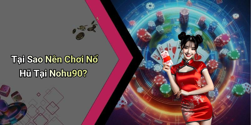 Tại Sao Nên Chơi Nổ Hũ Tại Nohu90?