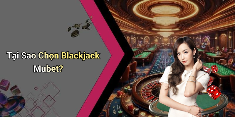 Tại Sao Chọn Blackjack Mubet?