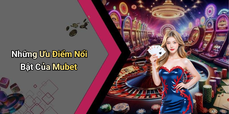 Những Ưu Điểm Nổi Bật Của Mubet